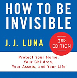 How to Be Invisible: Protect Your Home, Your Children, Your Assets, and Your Life